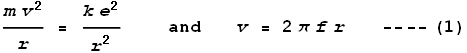 \frac{m v^2}{r} = \frac{k e^2}{r^2}\text{         and       }v = 2 \pi  f r\text{       ----}(1)