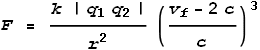 F = \frac{k \left|q_1 q_2\right|}{r^2}\left(\frac{v_f-2 c}{c}\right){}^3