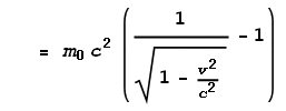 \text{     }= m_0 c^2\left(\frac{1}{\sqrt{1-\frac{v^2}{c^2}}}-1\right)