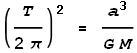 left(frac{T}{2 pi }
ight)^2 = frac{a^3}{G M}