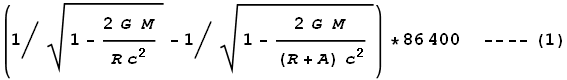 \left.(1\left/\sqrt{1-\frac{2 G\text{  }M}{R c^2}}\right.-1\left/\sqrt{1-\frac{2 G\text{  }M}{(R+A) c^2}}\right.\right)*86400\text{    ----}(1)