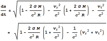 \frac{\text{ds}}{\text{dt}}\approx \sqrt{\left(1-\frac{2 G M}{c^2 R}\right) - \frac{v_r{}^2}{c^2}\left(1+\frac{2 G M}{c^2 R}\right) - \frac{v_t{}^2}{c^2}} =\sqrt{1-\frac{2 G M}{c^2 R}\left(1+\frac{v_r{}^2}{c^2}\right) - \frac{1}{c^2}\left(v_r{}^2+ v_t{}^2\right)}