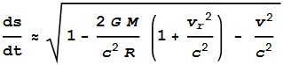\frac{\text{ds}}{\text{dt}}\approx \sqrt{1-\frac{2 G M}{c^2 R}\left(1+\frac{v_r{}^2}{c^2}\right) - \frac{v^2}{c^2}}