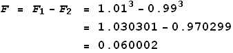 F = F_1-F_2 = 1.01^3-0.99^3 = 1.030301-0.970299 = 0.060002