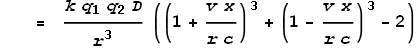 \text{       }=\frac{k q_1 q_2 D}{r^3}\left(\left(1+\frac{v x}{r c}\right)^3+\left(1-\frac{v x}{r c}\right)^3-2\right)