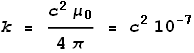 k = \frac{c^2 \mu _0}{4 \pi } = c^2 10^{-7}