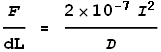 \frac{F}{\text{dL}} = \frac{2\times 10^{-7} I^2}{D}