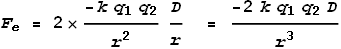 F_e = 2\times \frac{-k q_1 q_2}{r^2} \frac{D}{r}\ = \frac{-2 k q_1 q_2 D}{r^3}