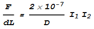 \textit{$\frac{F}{\text{dL}}=\frac{2 10^{-7}}{D}I_1 I_2$}