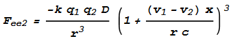 \text{\textit{$F_{\text{ee1}}=\frac{-k q_1 q_2 D}{r^3}\left(1-\frac{\left(v_1+v_2\right) x}{r c}\right){}^3$}}