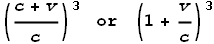 \left(\frac{c+v}{c}\right)^3\text{ }\text{or}\text{ }\left(1+\frac{v}{c}\right)^3