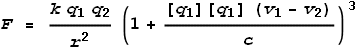 F = \frac{k q_1 q_2}{r^2}\left.(1+\frac{\left[q_1\right]\left[q_1\right] \left(v_1-v_2\right)}{c}\right){}^3