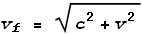 v_f = \sqrt{c^2+v^2}