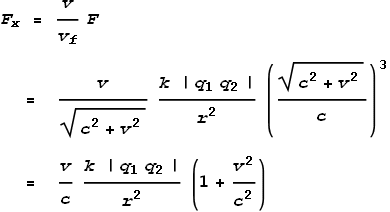 F_x = \frac{v}{v_f} F \text{     }= \frac{v}{\sqrt{c^2+v^2}}\frac{k \left|q_1 q_2\right|}{r^2}\left(\frac{\sqrt{c^2+v^2}}{c}\right)^3\text{     }= \frac{v}{c}\frac{k \left|q_1 q_2\right|}{r^2}\left(1+\frac{v^2}{c^2}\right)