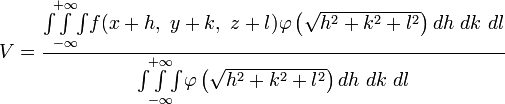 V=\frac{\overset{+\infty}{\underset{-\infty}{\int\int\int}}f(x+h,\ y+k,\ z+l)\varphi\left(\sqrt{h^{2}+k^{2}+l^{2}}\right)dh\ dk\ dl}{\overset{+\infty}{\underset{-\infty}{\int\int\int}}\varphi\left(\sqrt{h^{2}+k^{2}+l^{2}}\right)dh\ dk\ dl}