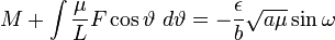 M+\int\frac{\mu}{L}F\cos\vartheta\ d\vartheta=-\frac{\epsilon}{b}\sqrt{a\mu}\sin\omega