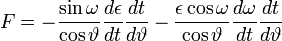 F=-\frac{\sin\omega}{\cos\vartheta}\frac{d\epsilon}{dt}\frac{dt}{d\vartheta}-\frac{\epsilon\cos\omega}{\cos\vartheta}\frac{d\omega}{dt}\frac{dt}{d\vartheta}