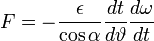 F=-\frac{\epsilon}{\cos\alpha}\frac{dt}{d\vartheta}\frac{d\omega}{dt}