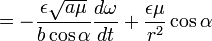 =-\frac{\epsilon\sqrt{a\mu}}{b\cos\alpha}\frac{d\omega}{dt}+\frac{\epsilon\mu}{r^{2}}\cos\alpha