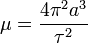 \mu=\frac{4\pi^{2}a^{3}}{\tau^{2}}